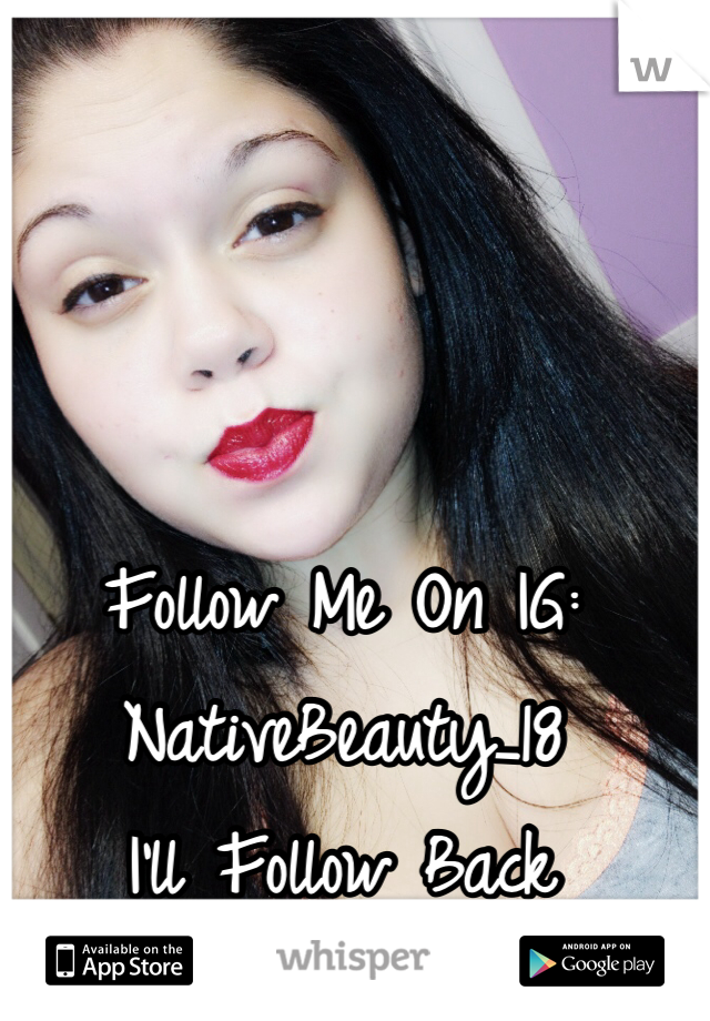 Follow Me On IG: NativeBeauty_18
I'll Follow Back