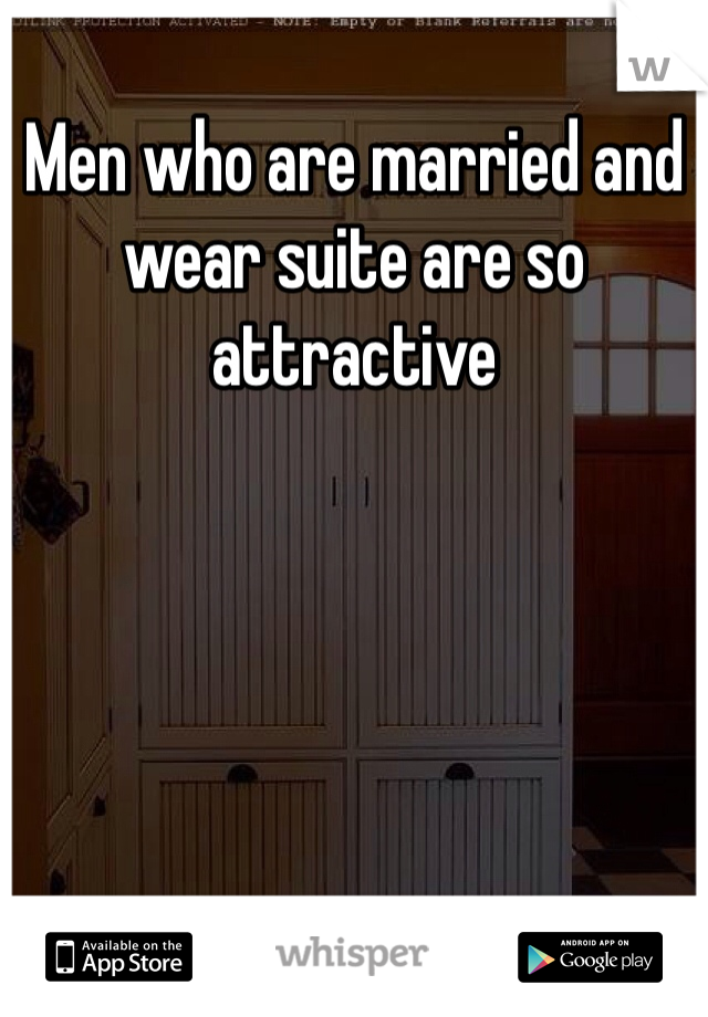 Men who are married and wear suite are so attractive 