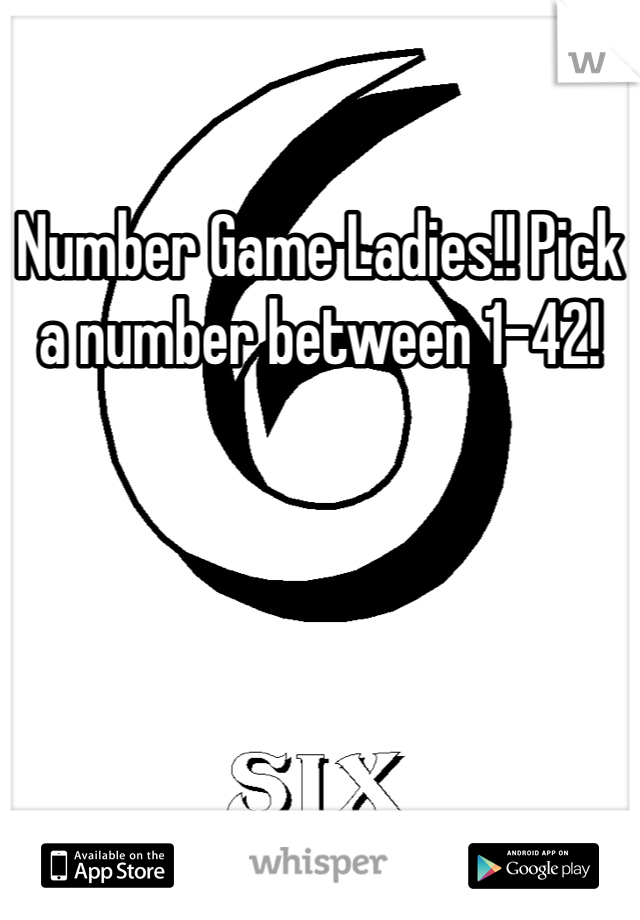 Number Game Ladies!! Pick a number between 1-42!