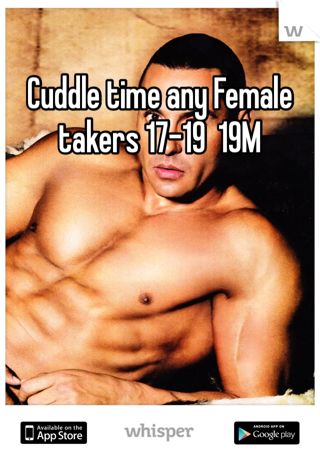 Cuddle time any Female takers 17-19  19M 
