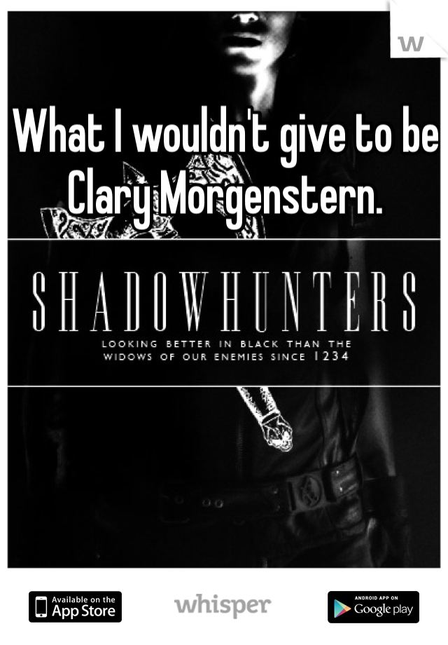 What I wouldn't give to be Clary Morgenstern.