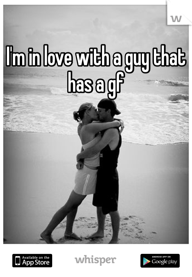 I'm in love with a guy that has a gf