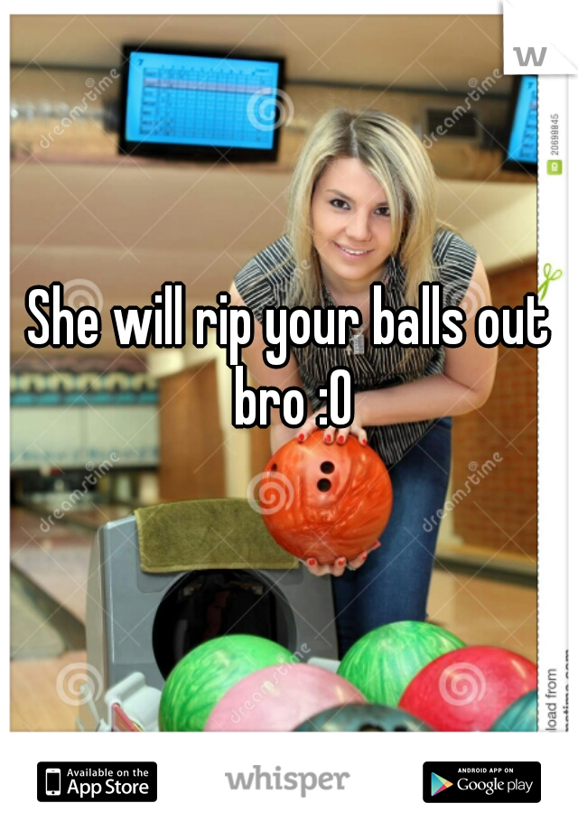 She will rip your balls out bro :O