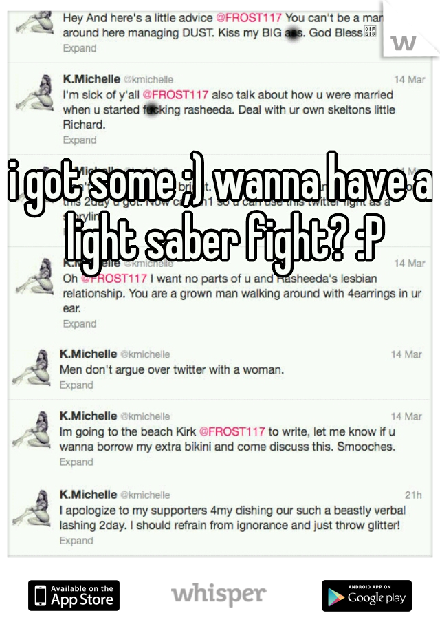 i got some ;) wanna have a light saber fight? :P