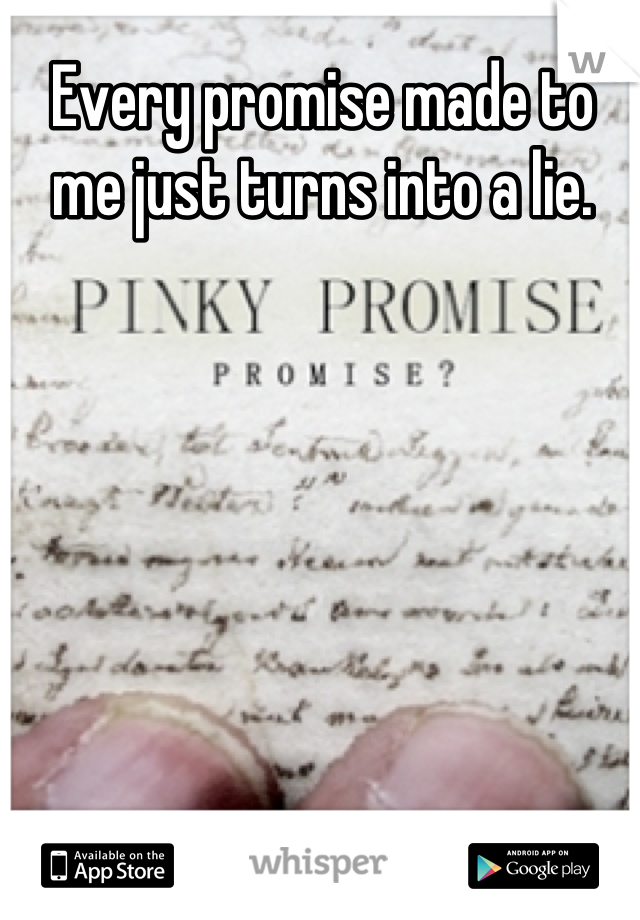 Every promise made to me just turns into a lie.