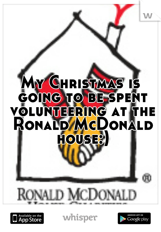 My Christmas is going to be spent volunteering at the Ronald McDonald house:)