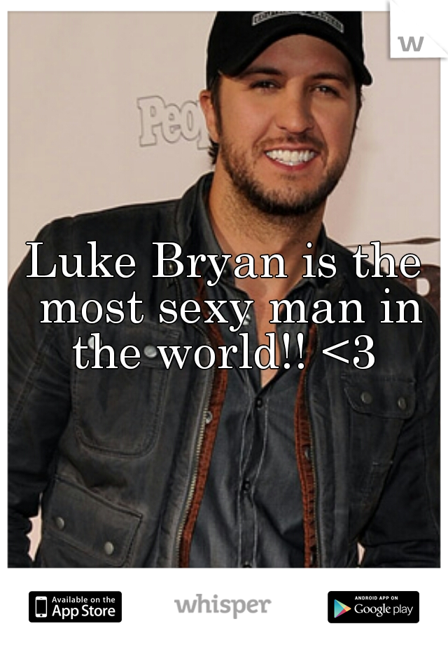 Luke Bryan is the most sexy man in the world!! <3 