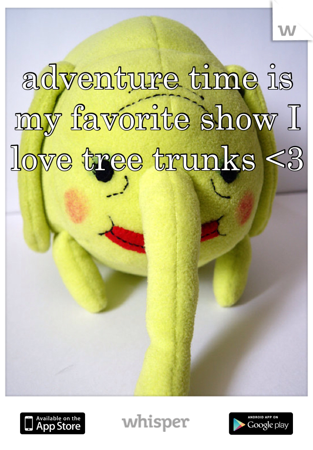 adventure time is my favorite show I love tree trunks <3 