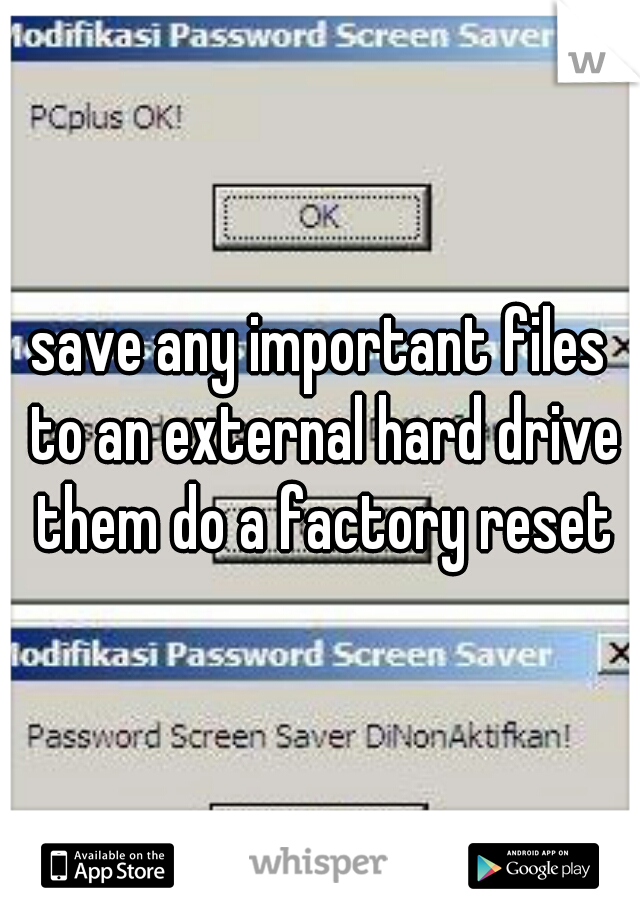 save any important files to an external hard drive them do a factory reset
