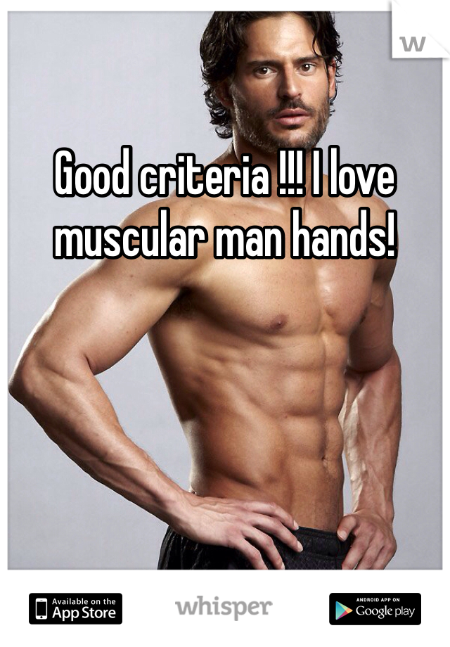 Good criteria !!! I love muscular man hands!
