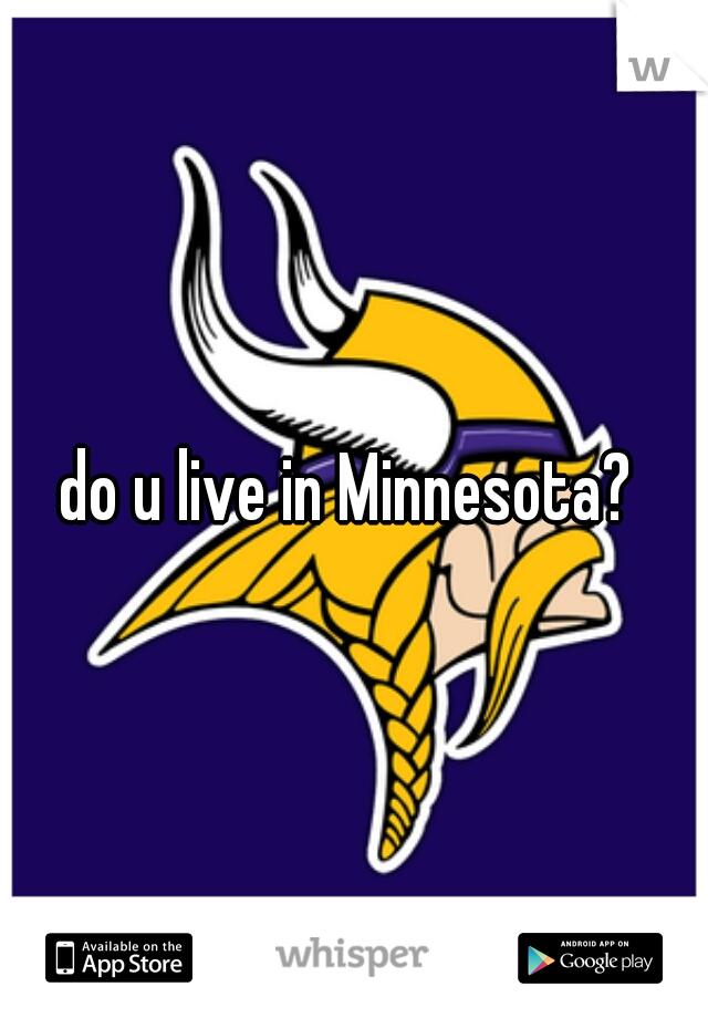 do u live in Minnesota? 