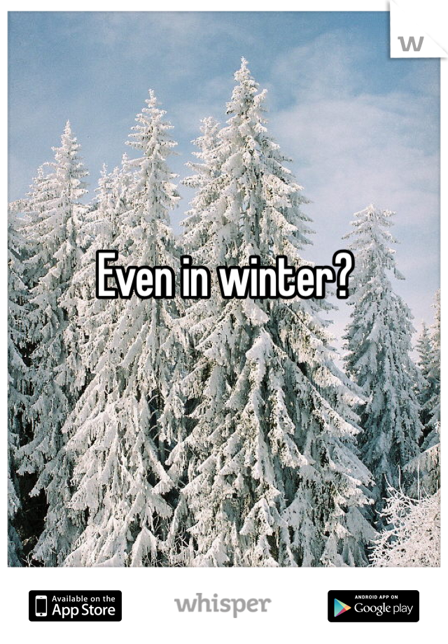 Even in winter?