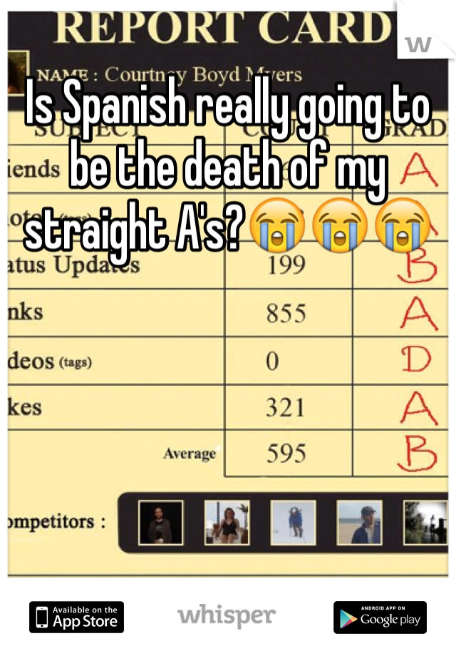 Is Spanish really going to be the death of my straight A's?😭😭😭