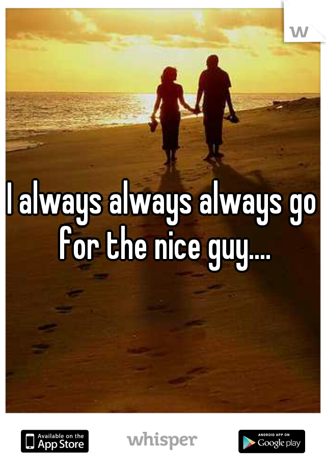 I always always always go for the nice guy....