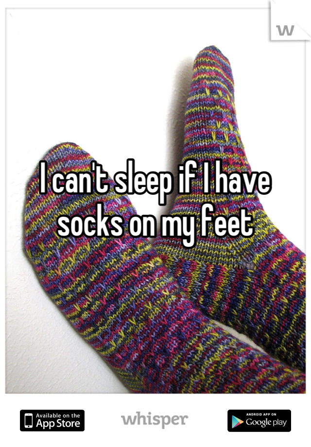 I can't sleep if I have socks on my feet