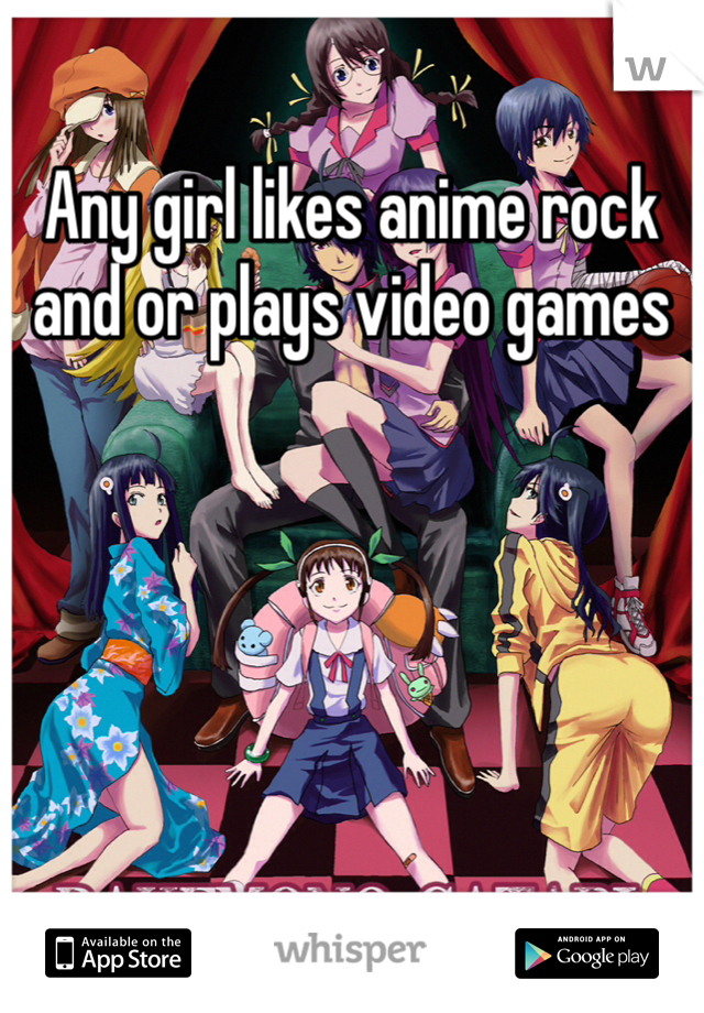 Any girl likes anime rock and or plays video games 