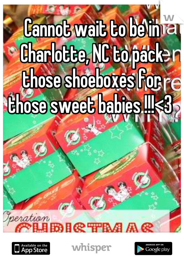 Cannot wait to be in Charlotte, NC to pack those shoeboxes for those sweet babies !!!<3 