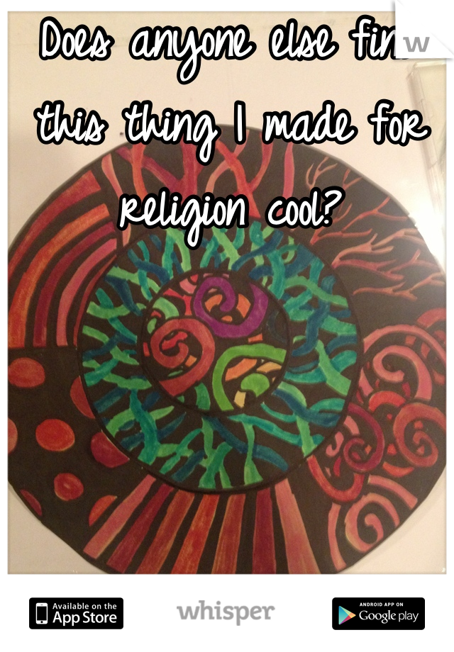 Does anyone else find this thing I made for religion cool?