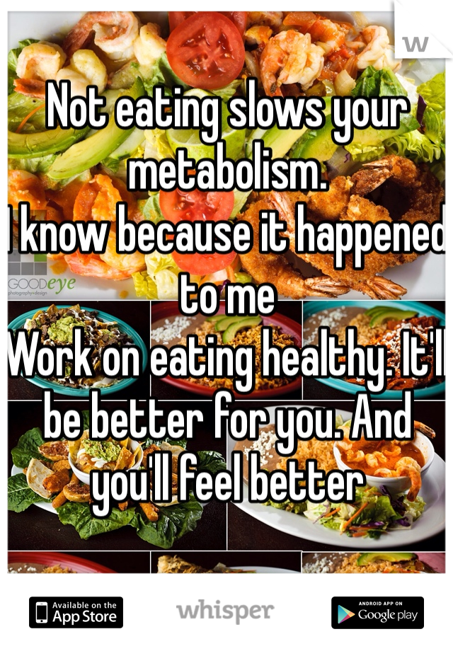 Not eating slows your metabolism. 
I know because it happened to me
Work on eating healthy. It'll be better for you. And you'll feel better