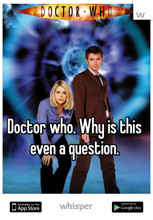 Doctor who. Why is this even a question.