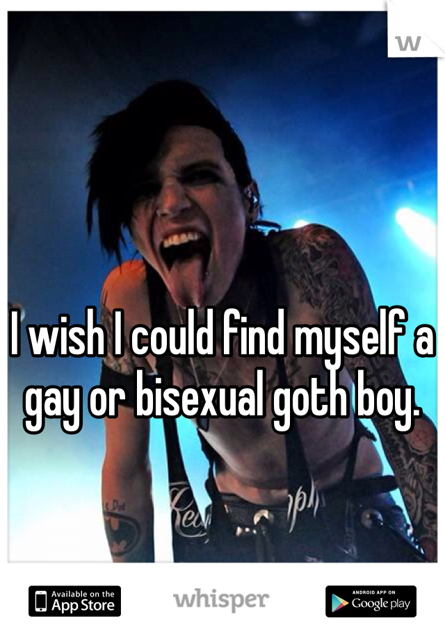 




I wish I could find myself a gay or bisexual goth boy. 
