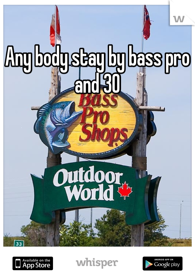 Any body stay by bass pro and 30