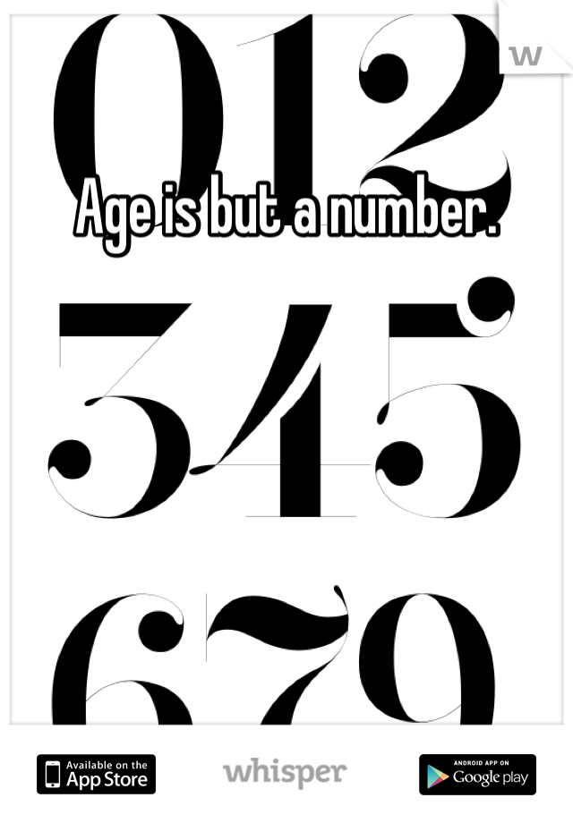 Age is but a number. 