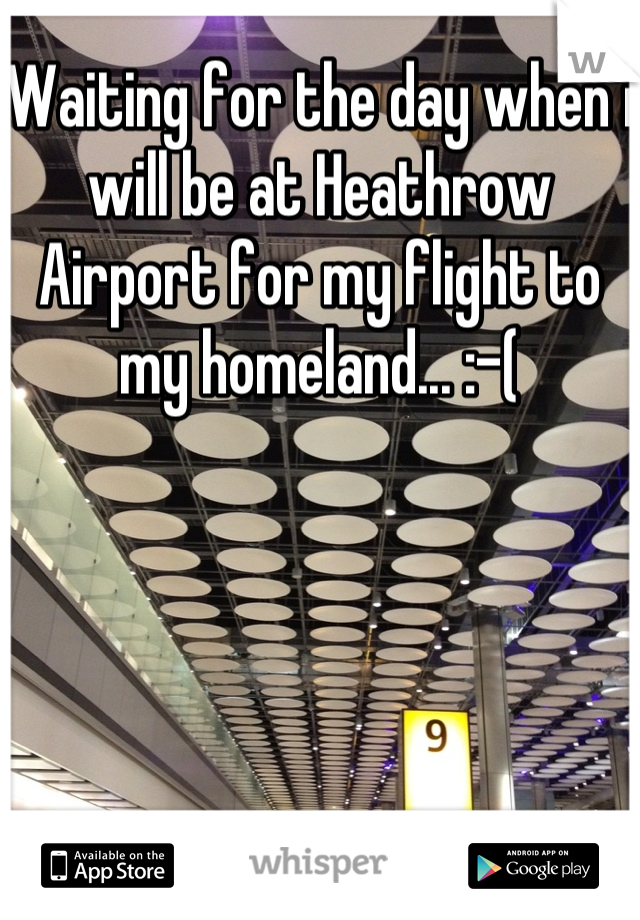 Waiting for the day when i will be at Heathrow Airport for my flight to my homeland... :-(