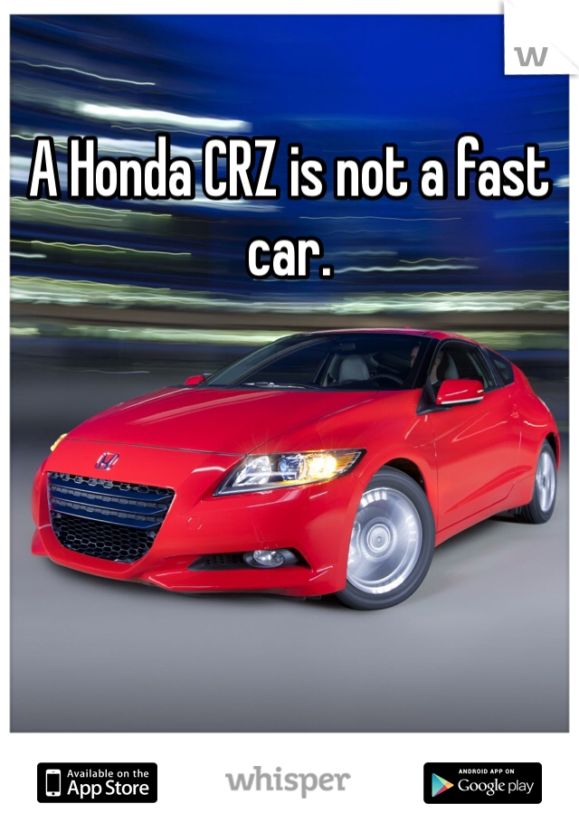 A Honda CRZ is not a fast car.