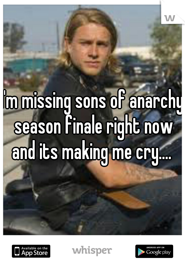 I'm missing sons of anarchy season finale right now and its making me cry.... 