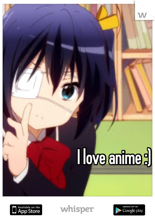 I love anime :)