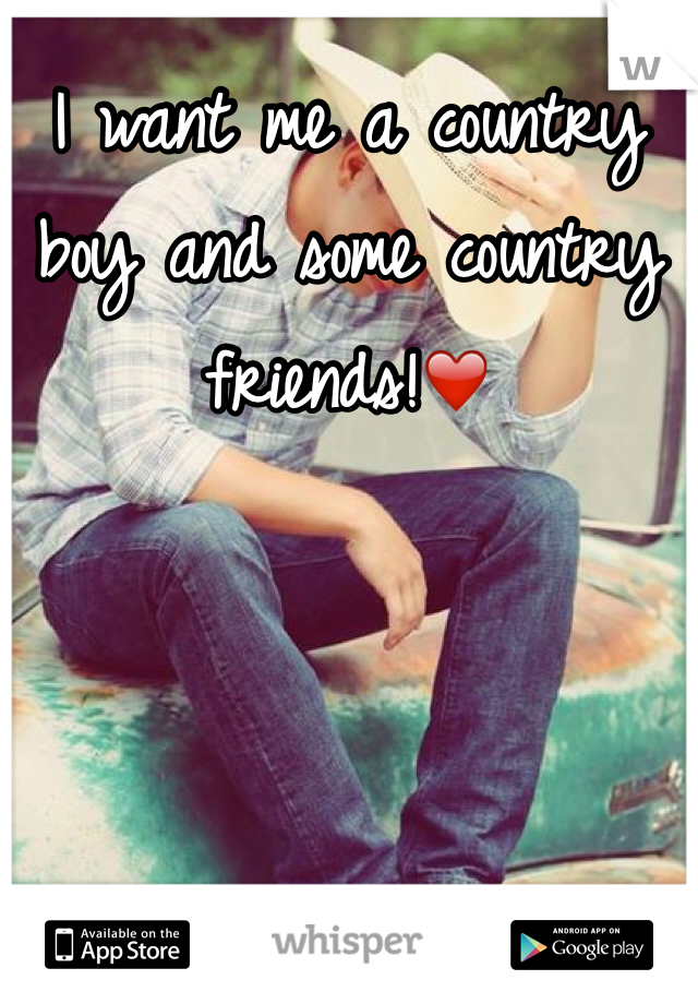 I want me a country boy and some country friends!❤️