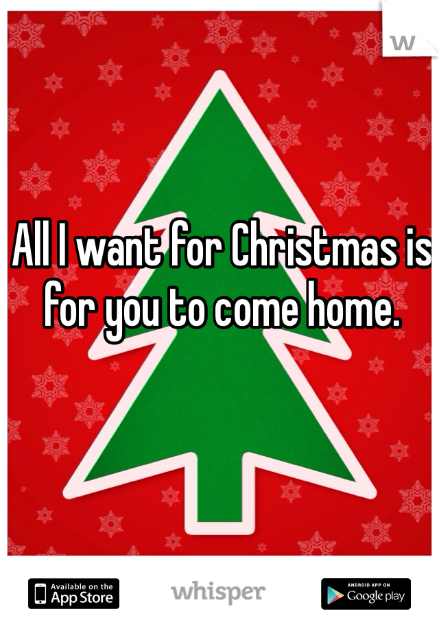 All I want for Christmas is for you to come home. 