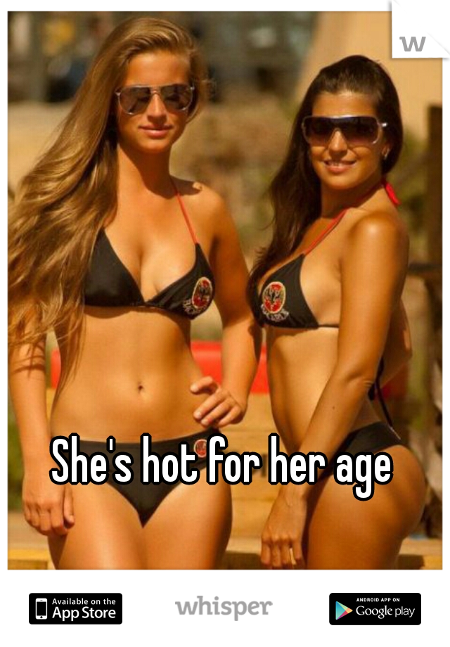 She's hot for her age
