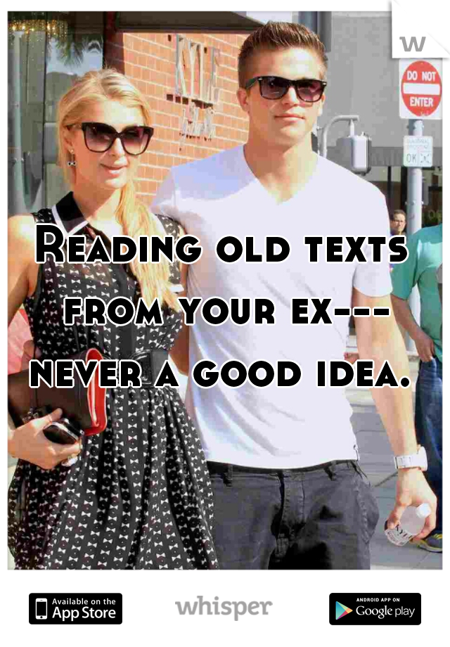 Reading old texts from your ex--- never a good idea. 