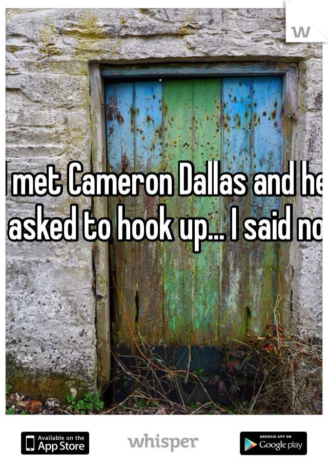 I met Cameron Dallas and he asked to hook up... I said no 