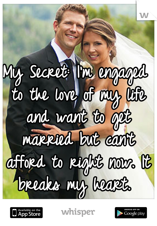 My Secret: I'm engaged to the love of my life and want to get married but can't afford to right now. It breaks my heart. 