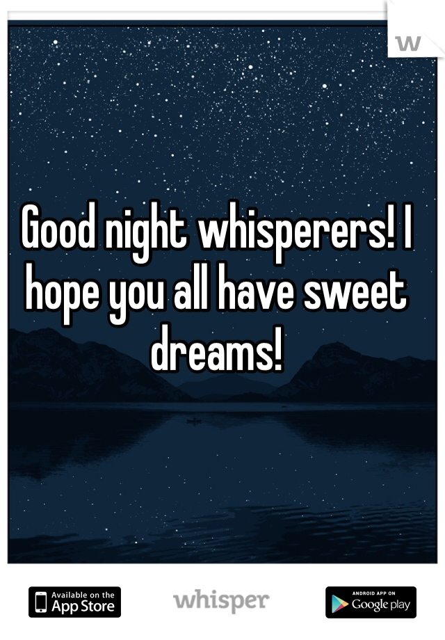 Good night whisperers! I hope you all have sweet dreams!