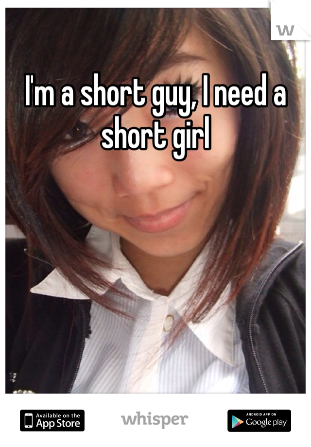 I'm a short guy, I need a short girl