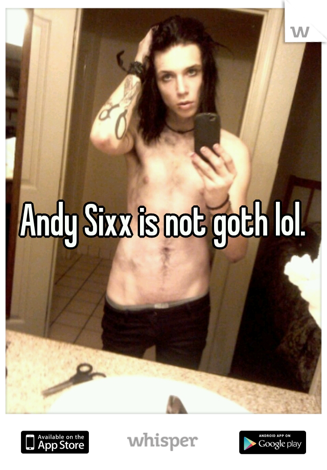 Andy Sixx is not goth lol.

