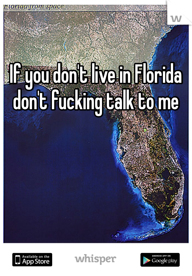 If you don't live in Florida don't fucking talk to me 