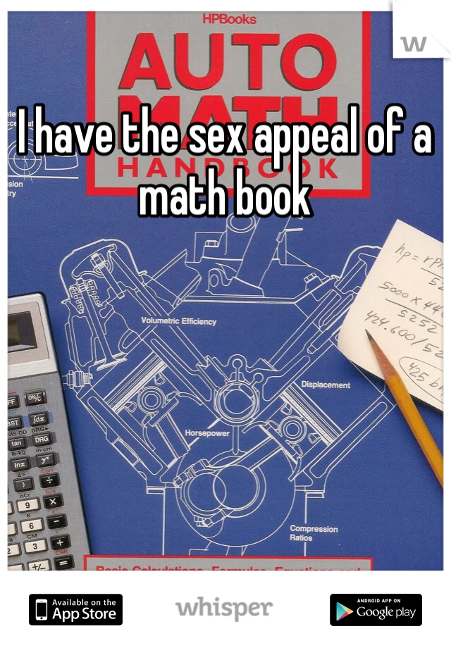 I have the sex appeal of a math book
