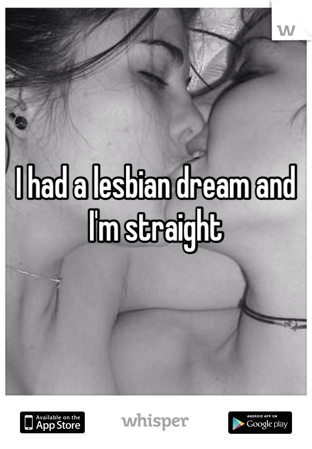 I had a lesbian dream and I'm straight