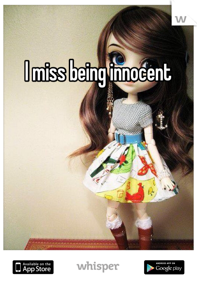 I miss being innocent 