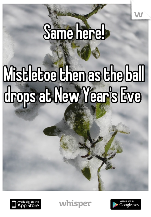 Same here!

Mistletoe then as the ball drops at New Year's Eve 