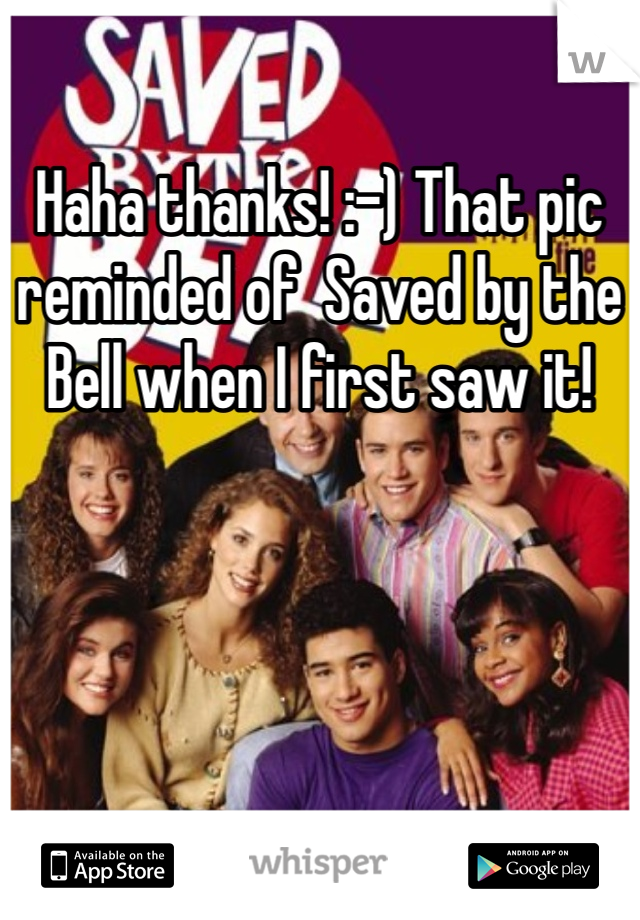 Haha thanks! :-) That pic reminded of  Saved by the Bell when I first saw it!
