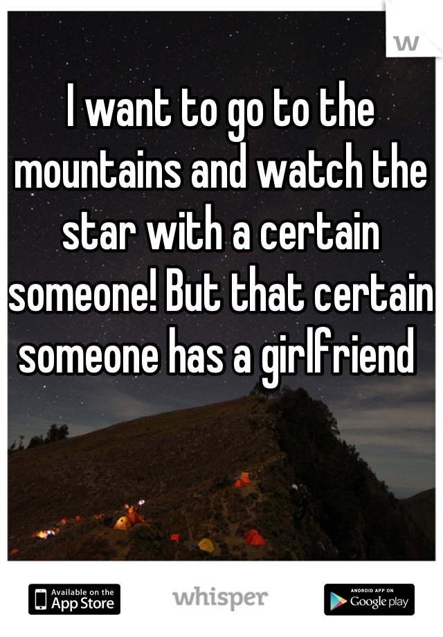 I want to go to the mountains and watch the star with a certain someone! But that certain someone has a girlfriend 