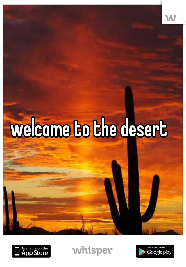 welcome to the desert  