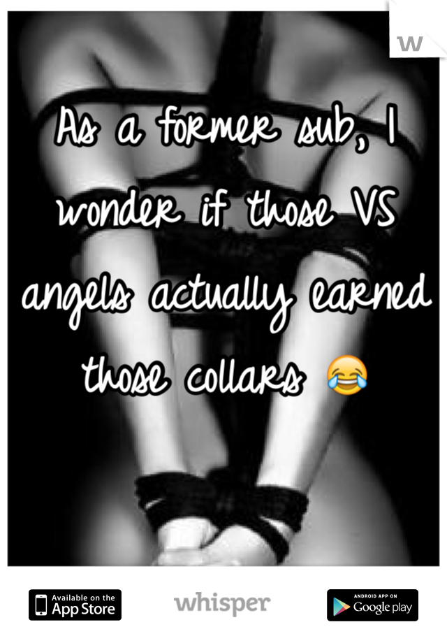 As a former sub, I wonder if those VS angels actually earned those collars 😂