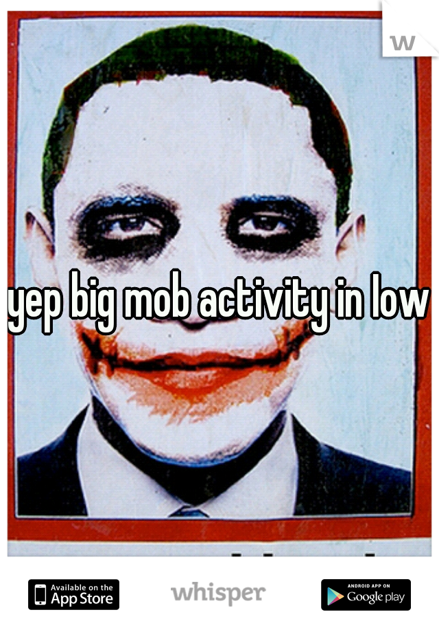 yep big mob activity in Iowa
